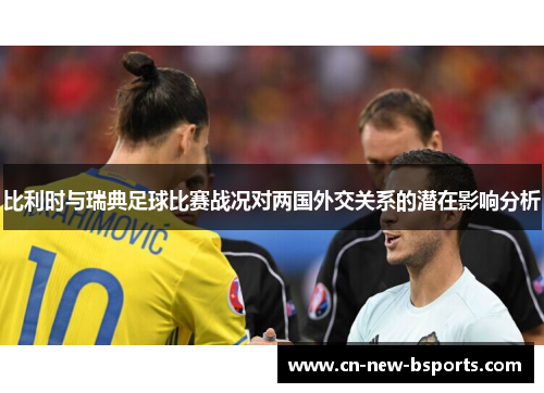 比利时与瑞典足球比赛战况对两国外交关系的潜在影响分析