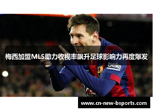 梅西加盟MLS助力收视率飙升足球影响力再度爆发 梅西加盟MLS助力收视率飙升足球影响力再度爆发