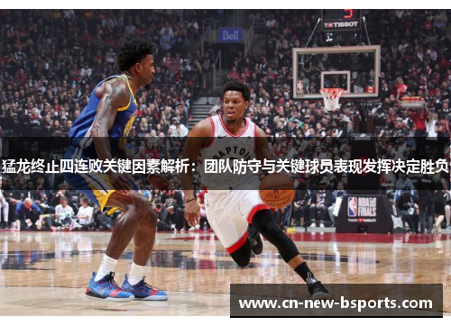 猛龙终止四连败关键因素解析:团队防守与关键球员表现发挥决定胜负 猛龙终止四连败关键因素解析:团队防守与关键球员表现发挥决定胜负