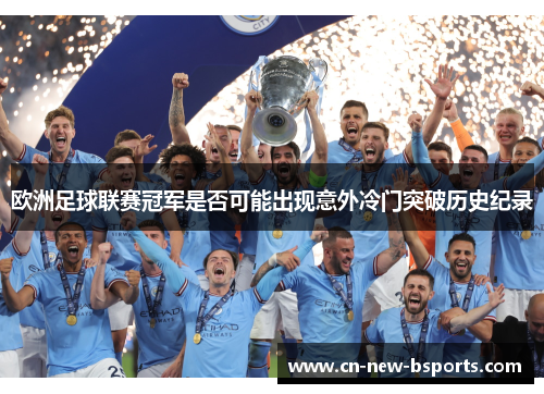 欧洲足球联赛冠军是否可能出现意外冷门突破历史纪录